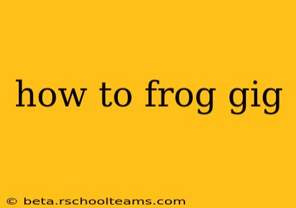 how to frog gig