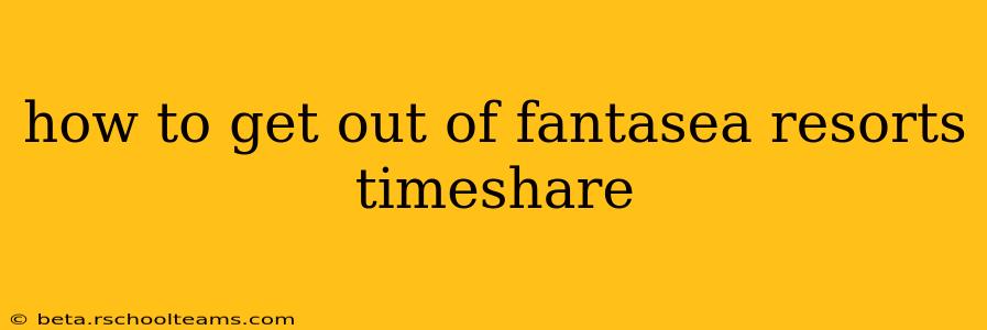 how to get out of fantasea resorts timeshare