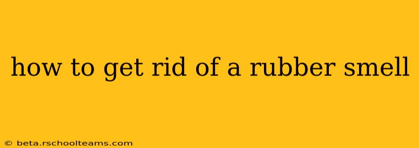 how to get rid of a rubber smell