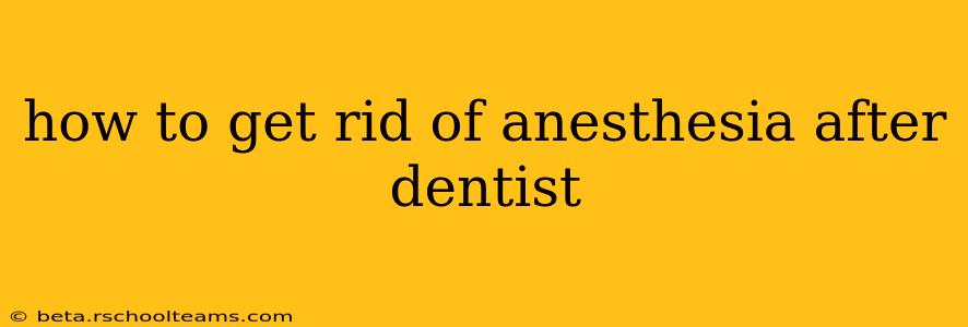 how to get rid of anesthesia after dentist