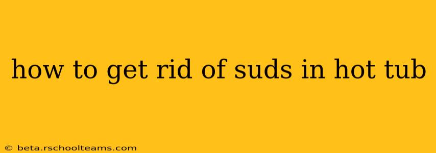 how to get rid of suds in hot tub