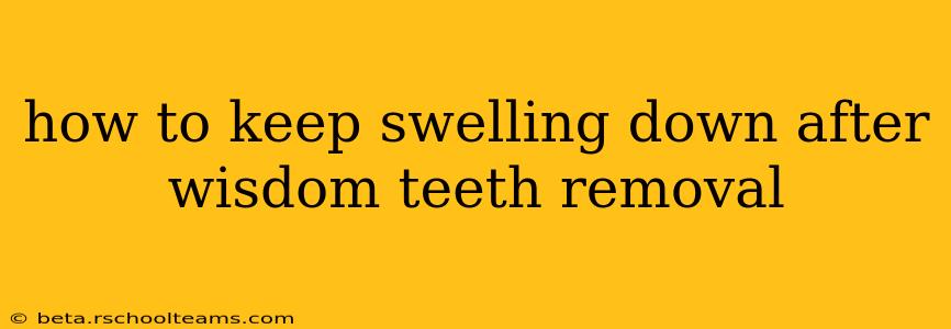 how to keep swelling down after wisdom teeth removal