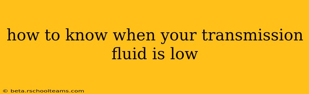 how to know when your transmission fluid is low