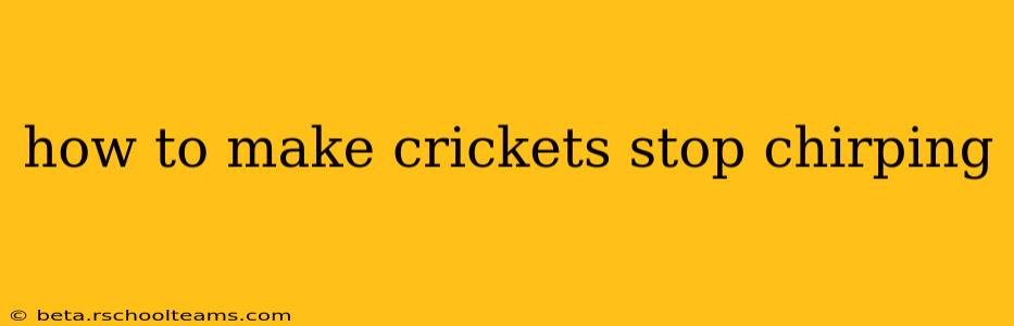 how to make crickets stop chirping