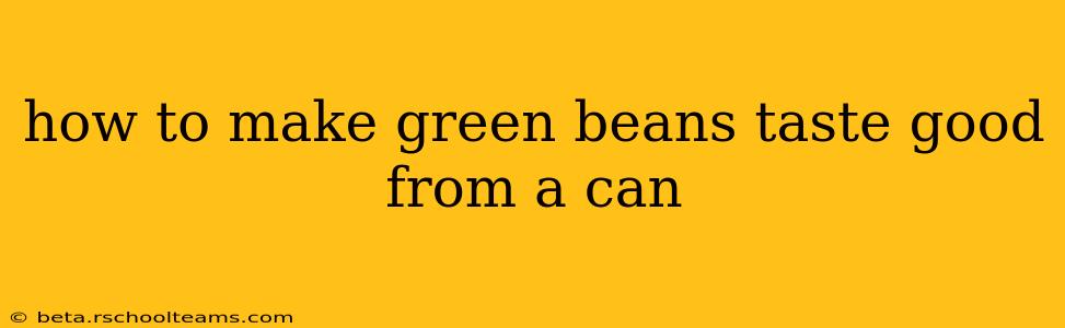 how to make green beans taste good from a can
