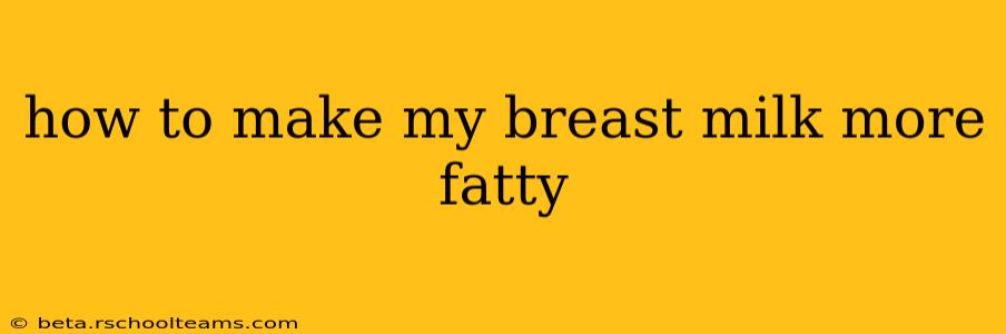 how to make my breast milk more fatty
