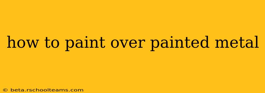 how to paint over painted metal