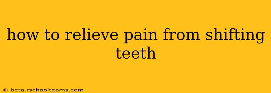 how to relieve pain from shifting teeth