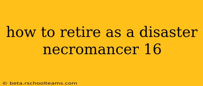 how to retire as a disaster necromancer 16