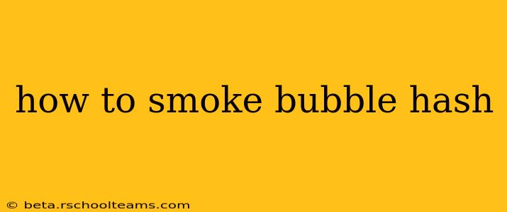 how to smoke bubble hash