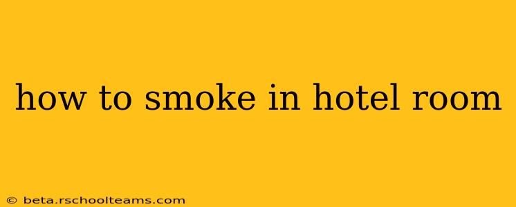 how to smoke in hotel room