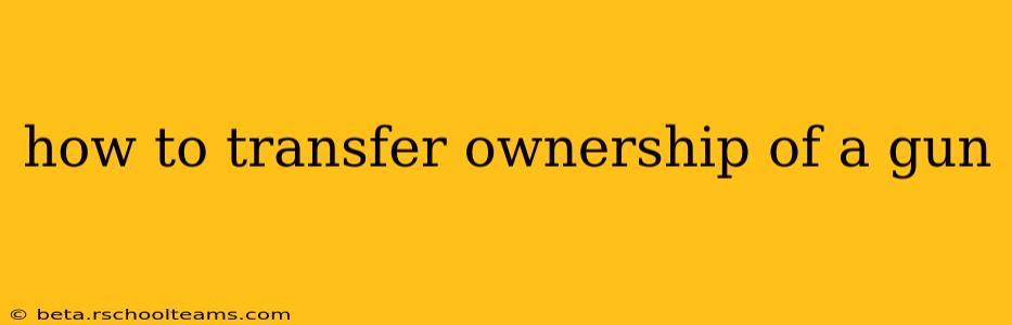 how to transfer ownership of a gun
