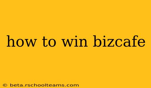 how to win bizcafe