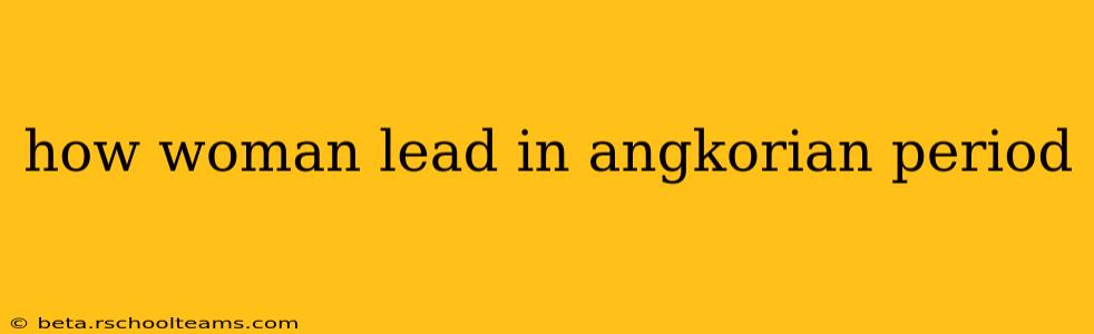 how woman lead in angkorian period