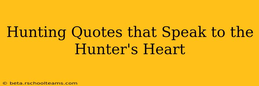 Hunting Quotes that Speak to the Hunter's Heart