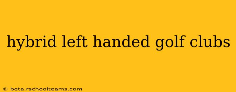 hybrid left handed golf clubs