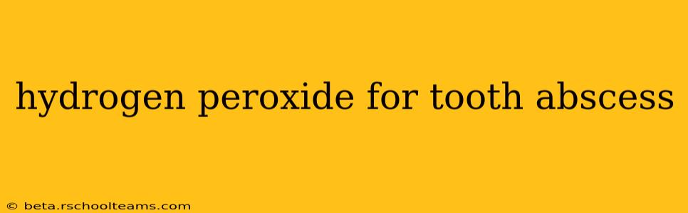 hydrogen peroxide for tooth abscess
