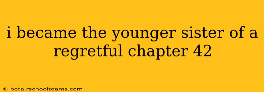 i became the younger sister of a regretful chapter 42