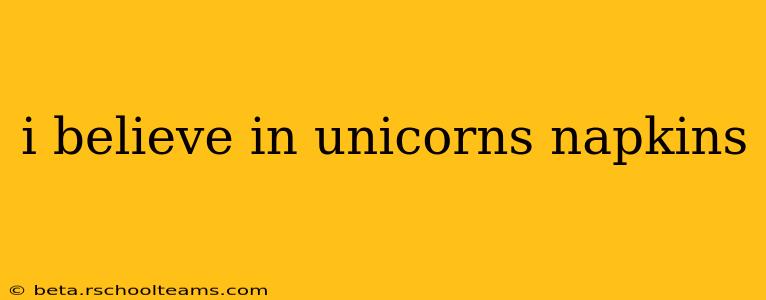 i believe in unicorns napkins