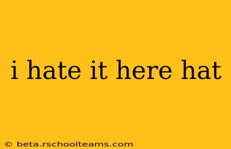 i hate it here hat