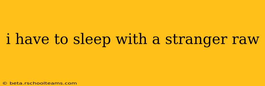 i have to sleep with a stranger raw