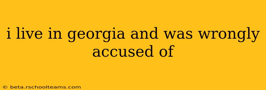 i live in georgia and was wrongly accused of