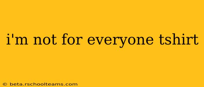 i'm not for everyone tshirt