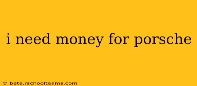 i need money for porsche