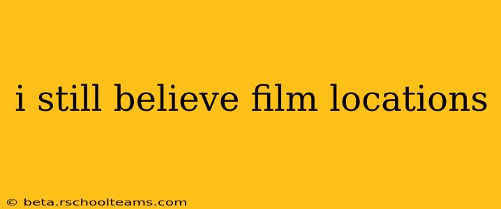 i still believe film locations