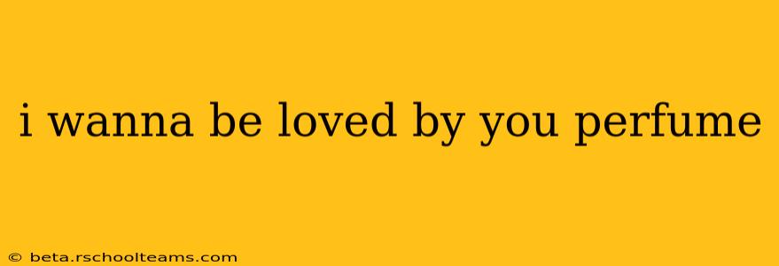 i wanna be loved by you perfume