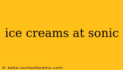 ice creams at sonic