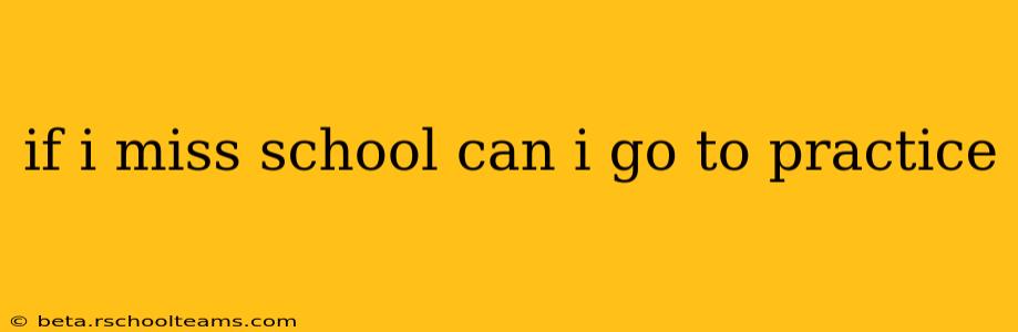 if i miss school can i go to practice