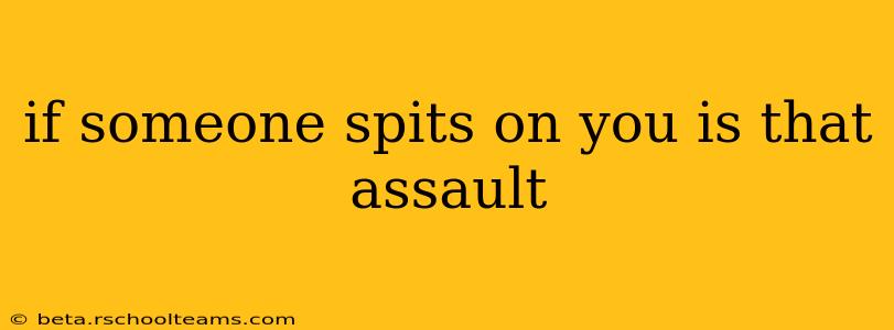 if someone spits on you is that assault