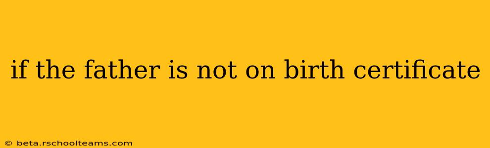 if the father is not on birth certificate