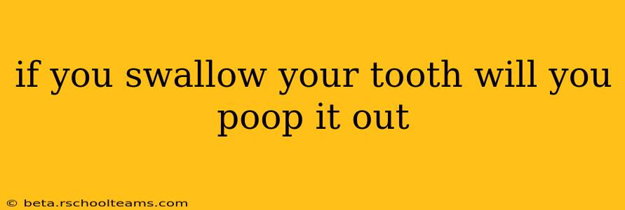if you swallow your tooth will you poop it out