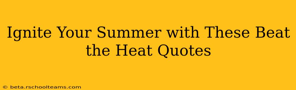 Ignite Your Summer with These Beat the Heat Quotes