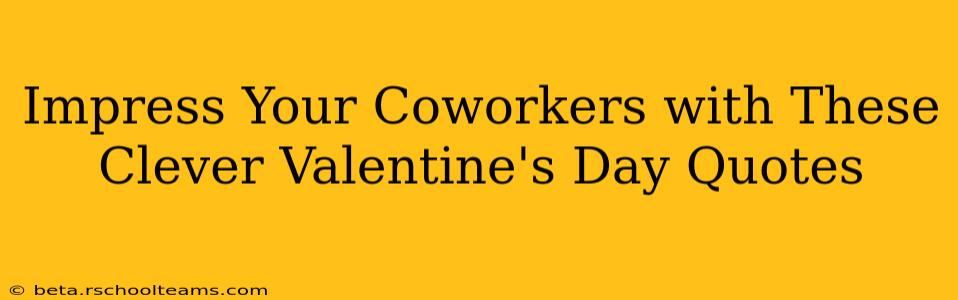 Impress Your Coworkers with These Clever Valentine's Day Quotes