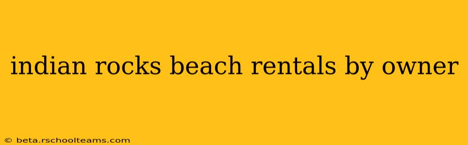 indian rocks beach rentals by owner