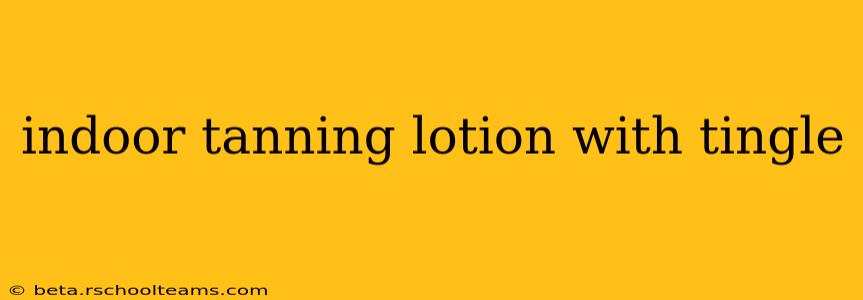 indoor tanning lotion with tingle