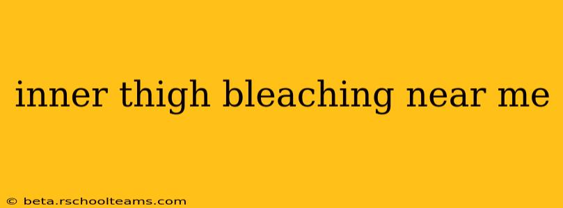 inner thigh bleaching near me