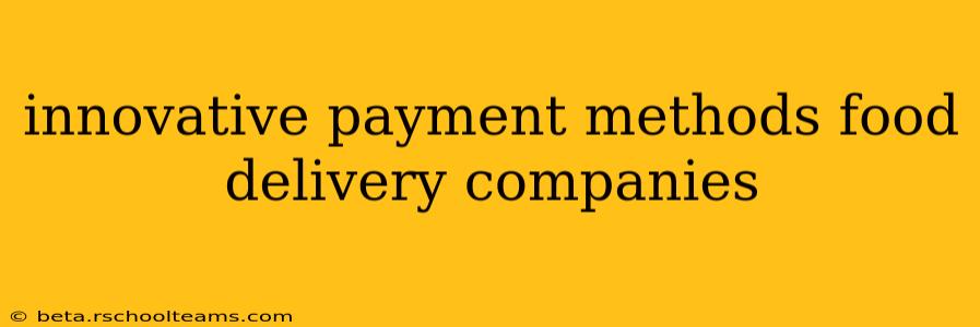 innovative payment methods food delivery companies