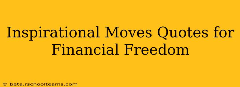 Inspirational Moves Quotes for Financial Freedom
