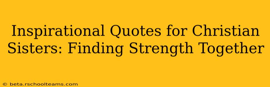 Inspirational Quotes for Christian Sisters: Finding Strength Together