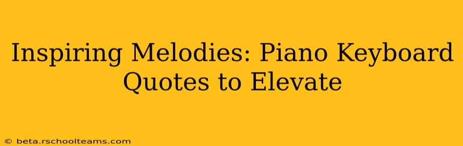 Inspiring Melodies: Piano Keyboard Quotes to Elevate