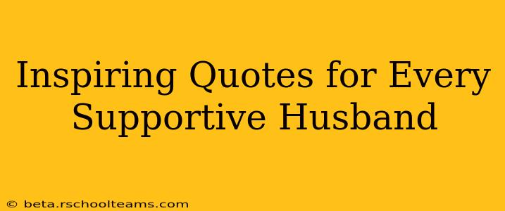 Inspiring Quotes for Every Supportive Husband