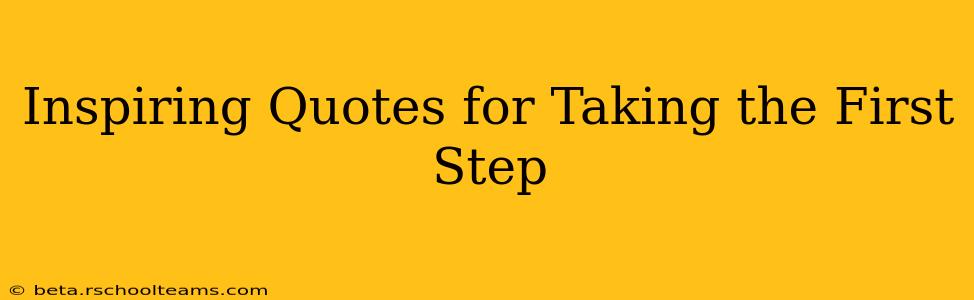 Inspiring Quotes for Taking the First Step