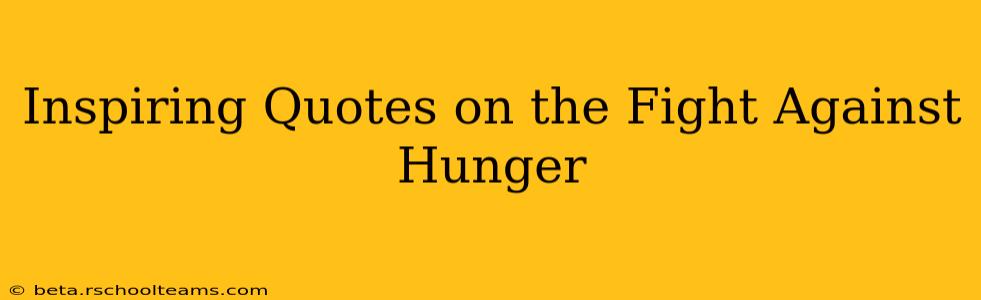 Inspiring Quotes on the Fight Against Hunger