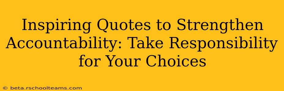 Inspiring Quotes to Strengthen Accountability: Take Responsibility for Your Choices