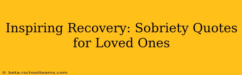 Inspiring Recovery: Sobriety Quotes for Loved Ones
