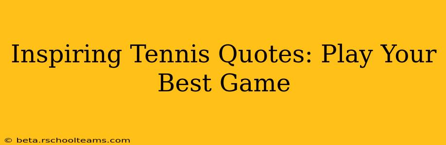 Inspiring Tennis Quotes: Play Your Best Game